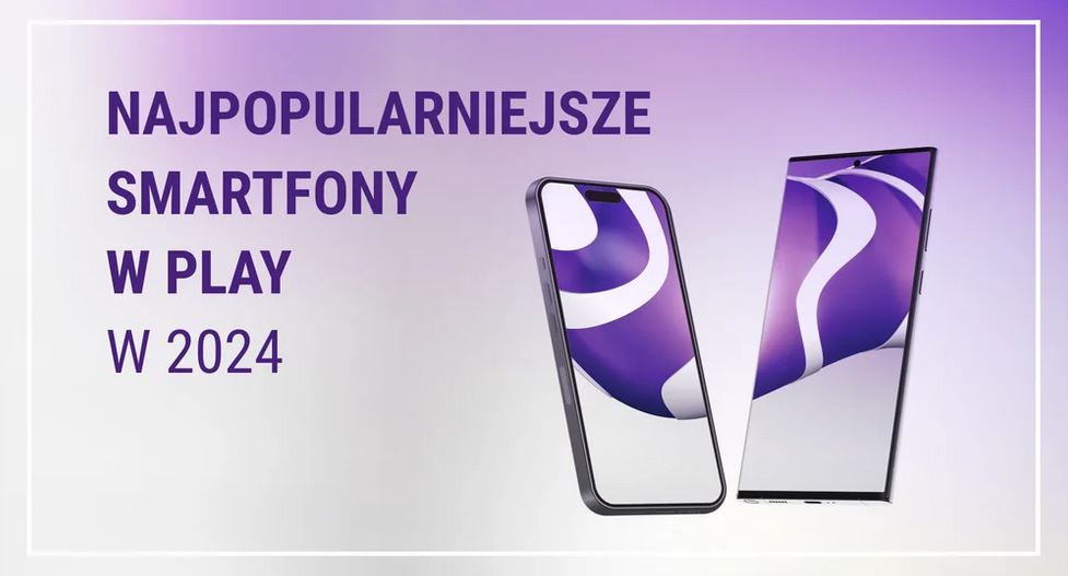 Najpopularniejsze smartfony w Play w roku 2024